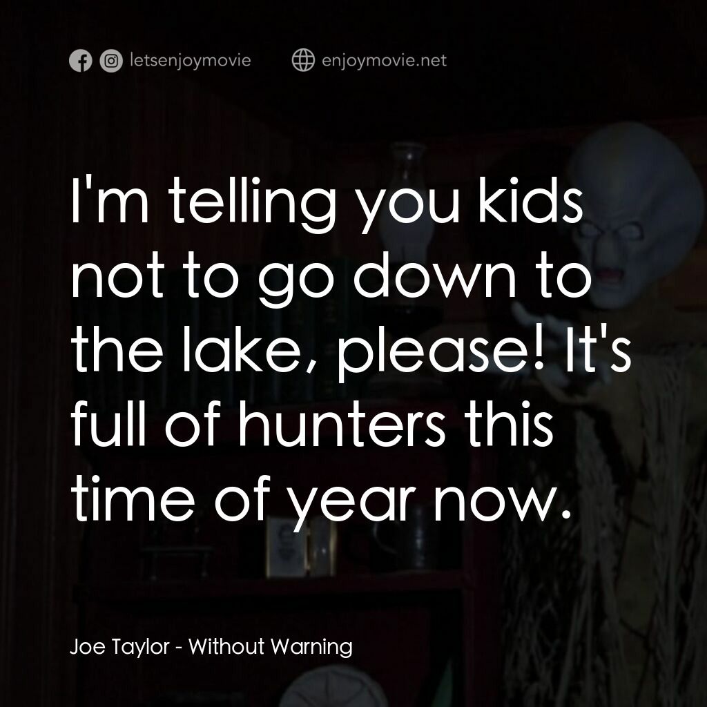 不豫警告電影對白：Joe Taylor:  I'm telling you kids not to go down to the lake, please! It's full o