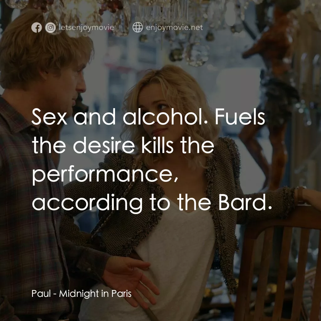 情迷午夜巴黎電影對白：Paul:  Sex and alcohol. Fuels the desire kills the performance, according to the 