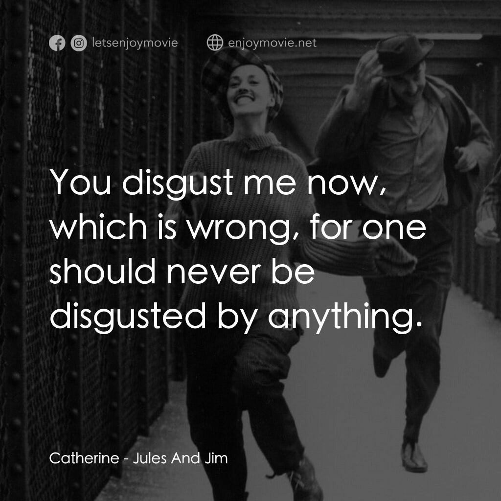 祖與占電影對白：Catherine:  You disgust me now, which is wrong, for one should never be disgusted