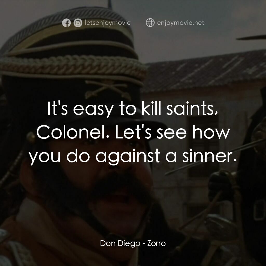 佐羅電影對白：Don Diego:  It's easy to kill saints, Colonel. Let's see how you do against a sin