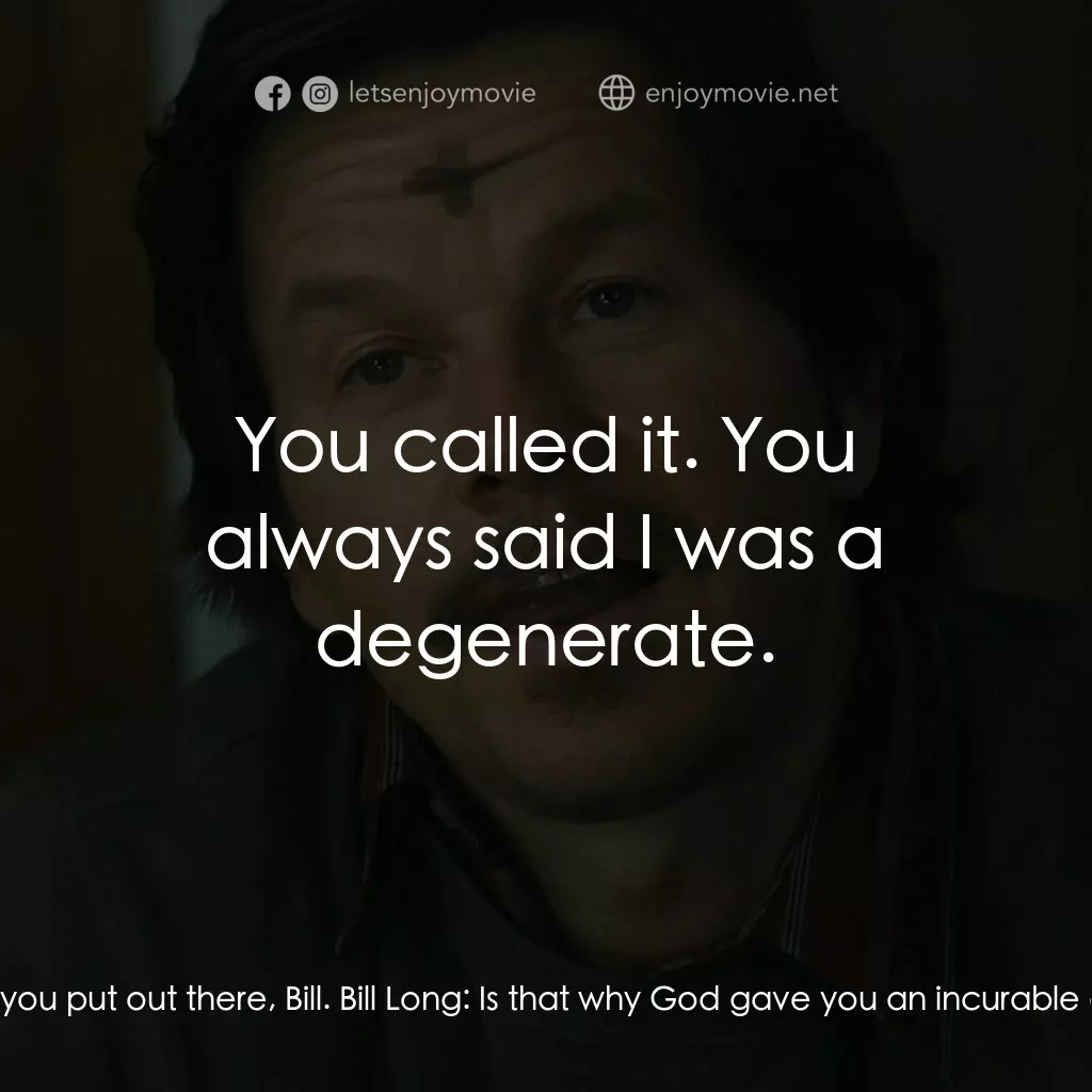 司徒神父電影對白：Stuart Long:  You get back what you put out there, Bill. Bill Long:  Is that why 