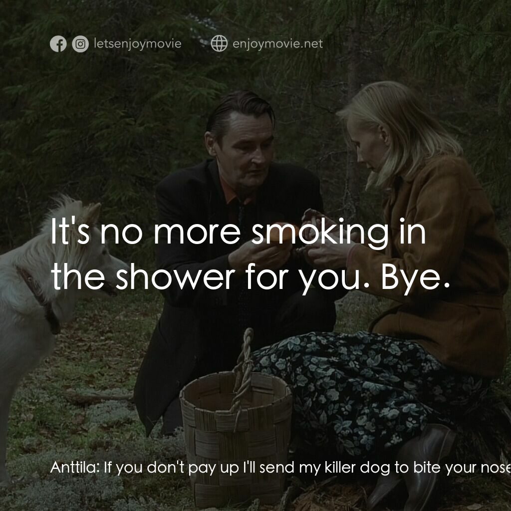 扑頭前失魂後電影對白：Anttila:  If you don't pay up I'll send my killer dog to bite your nose off. M:  