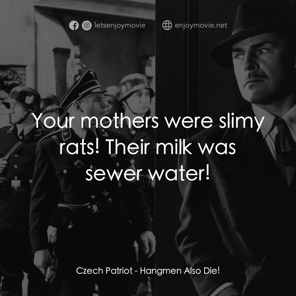 劊子手之死經典對白：Czech Patriot: Your mothers were slimy rats! Their milk was sewer water!