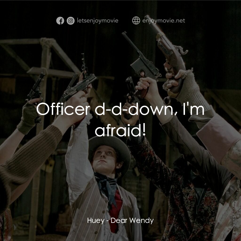 《親愛的温迪》經典台詞：Huey:  Officer d-d-down, I'm afraid!