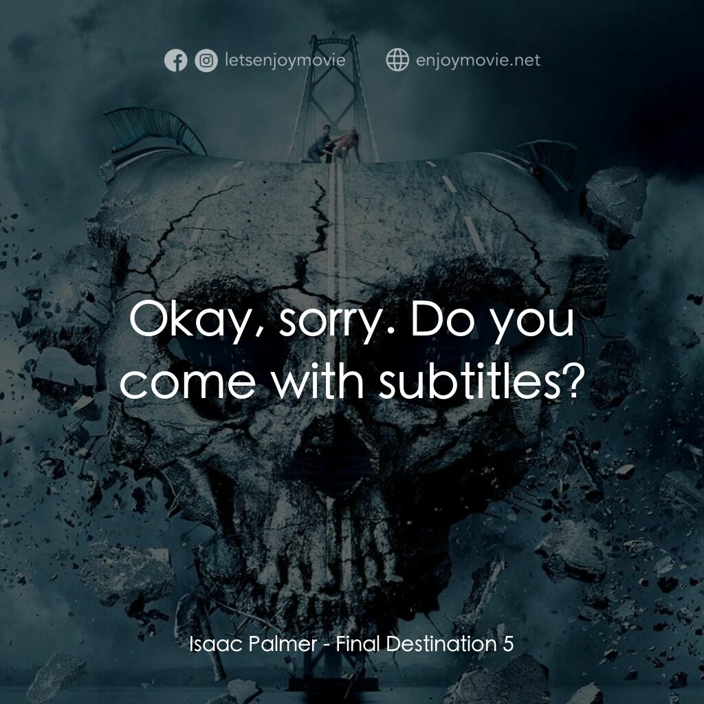 絕命終結站 5電影對白：Isaac Palmer:  Okay, sorry. Do you come with subtitles?