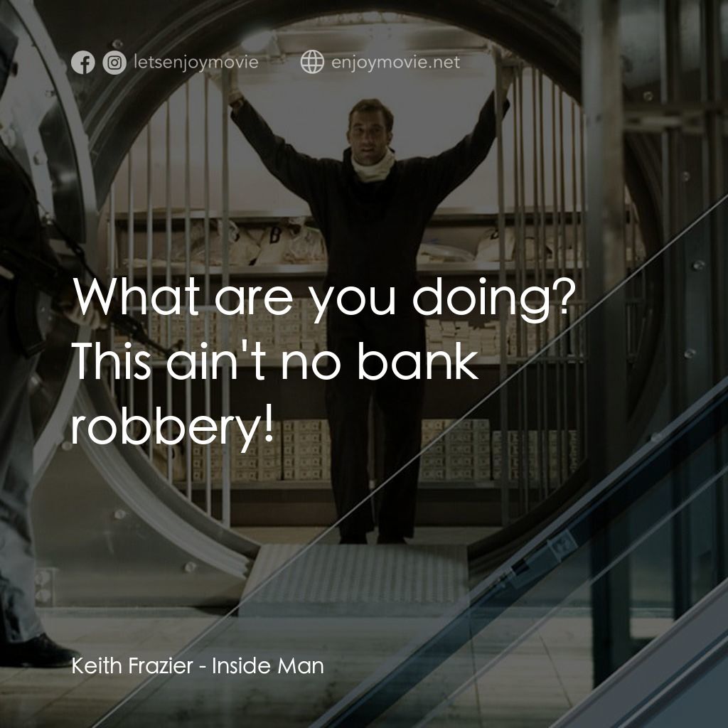 臥底電影對白：Keith Frazier: What are you doing? This ain't no bank robbery!