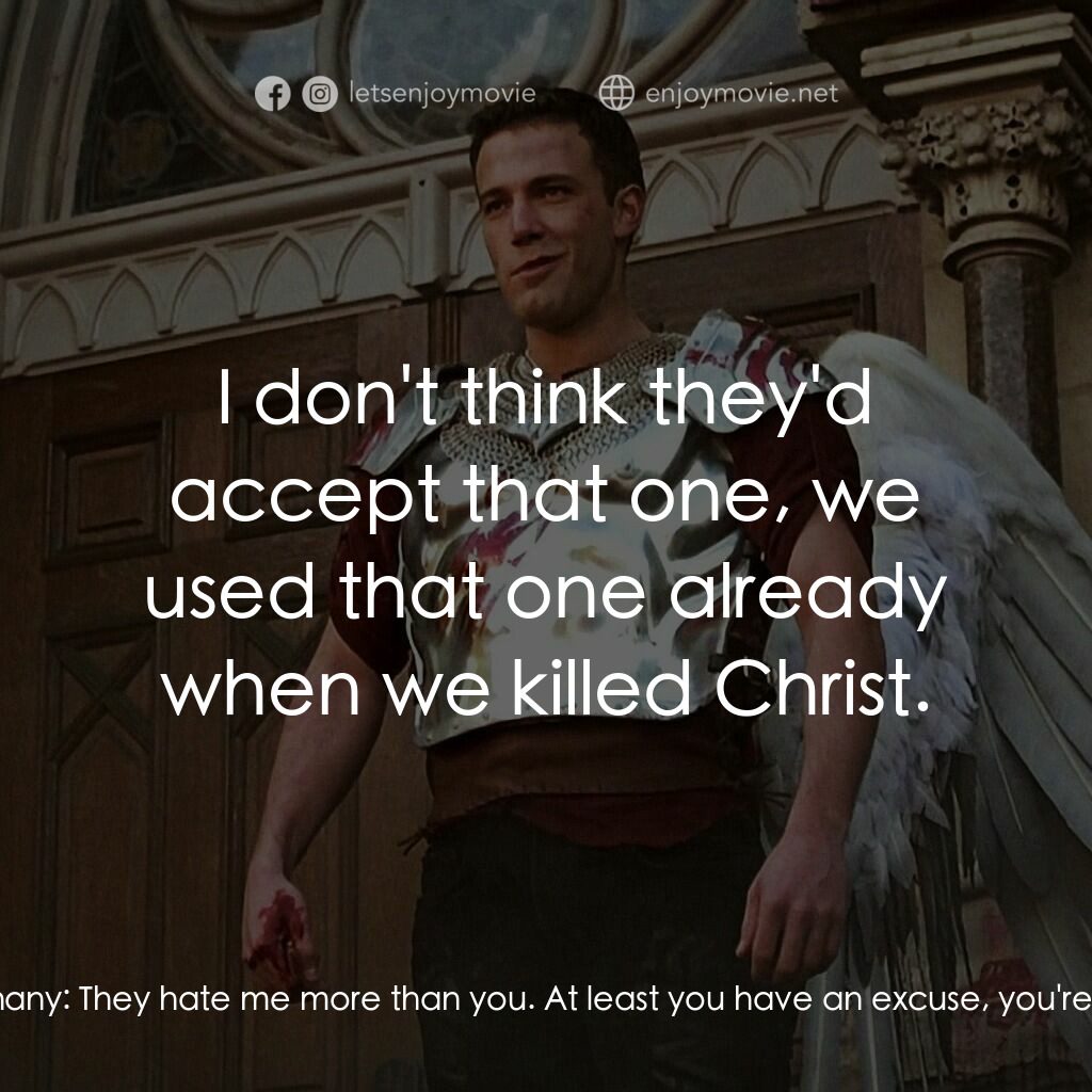 怒犯天條電影對白：Liz:  You're Catholic, can't you talk to them? Bethany:  They hate me more than y