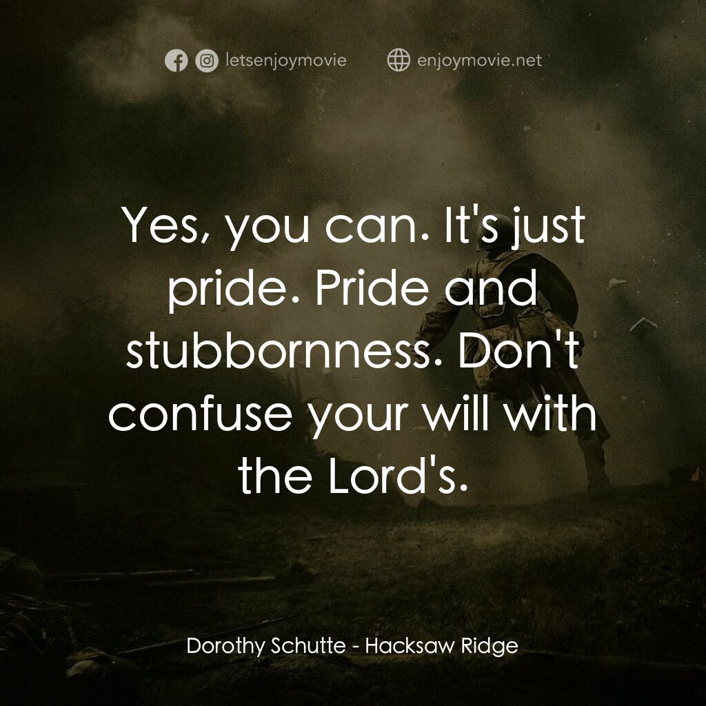 鋼鋸嶺電影對白：Dorothy Schutte:  Yes, you can. It's just pride. Pride and stubbornness. Don't co