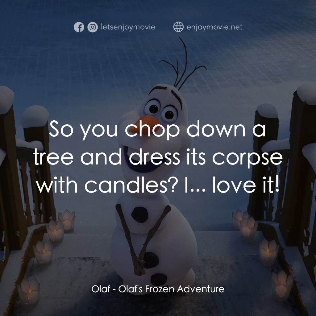 魔雪奇緣：小白的驚喜任務 Olaf's Frozen Adventure經典對白：Olaf: So you chop down a tree and dress its corpse with candles? I... love it!