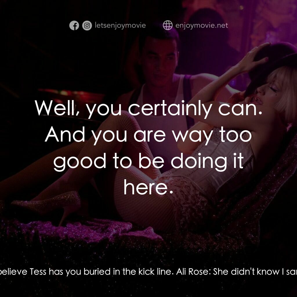 艷舞巨星電影對白：Marcus:  Wow. I can't believe Tess has you buried in the kick line. Ali Rose:  Sh