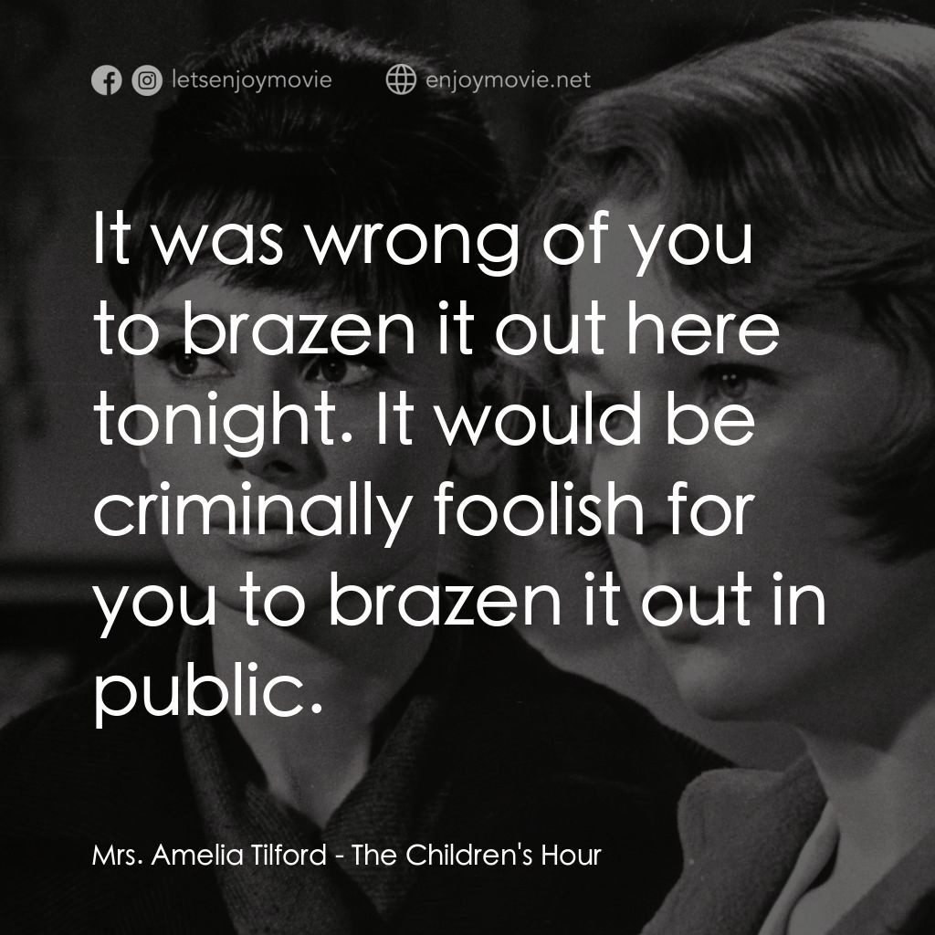 雙姝怨電影對白：Mrs. Amelia Tilford: It was wrong of you to brazen it out here tonight. It would 