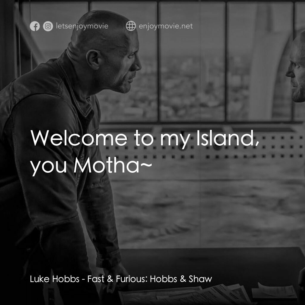 狂野時速：雙雄聯盟電影對白：Luke Hobbs:  Welcome to my Island, you Motha~