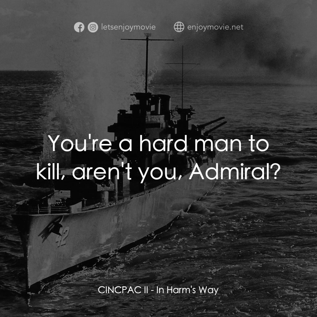 火海情濤電影對白：CINCPAC II: You're a hard man to kill, aren't you, Admiral?