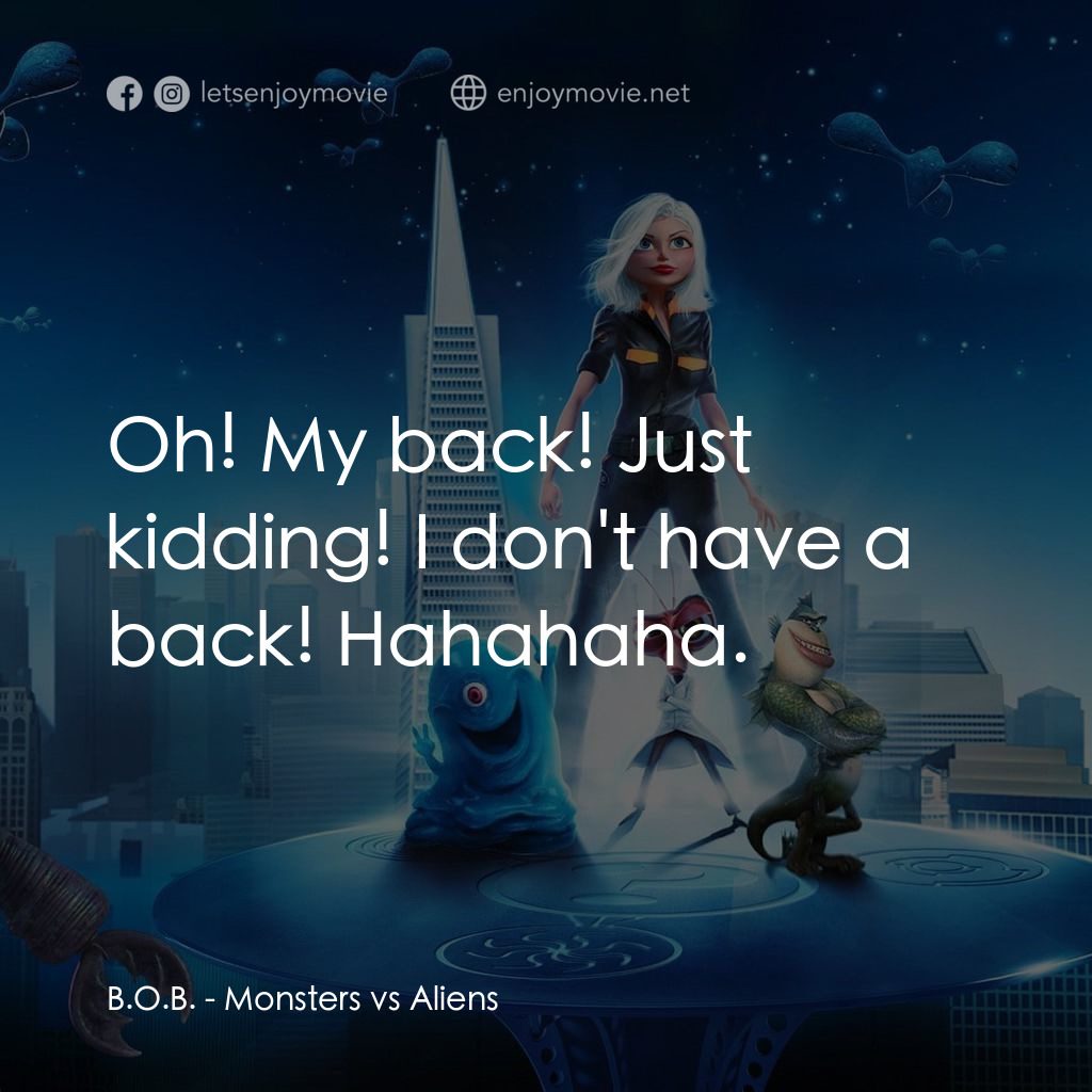 天煞撞正怪怪獸電影對白：B.O.B.: Oh! My back! Just kidding! I don't have a back! Hahahaha.