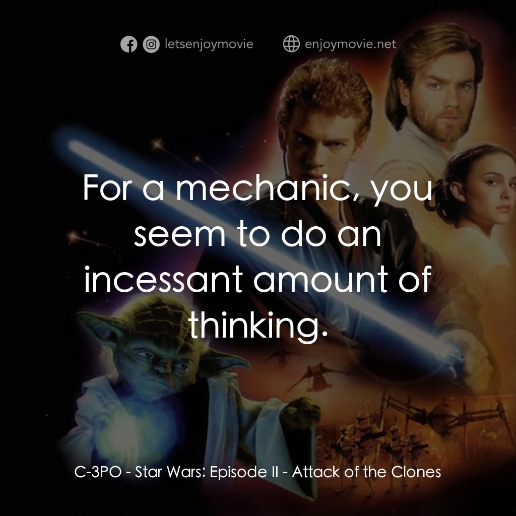 星球大戰前傳II：複製人侵略電影對白：C-3PO: For a mechanic, you seem to do an incessant amount of thinking.