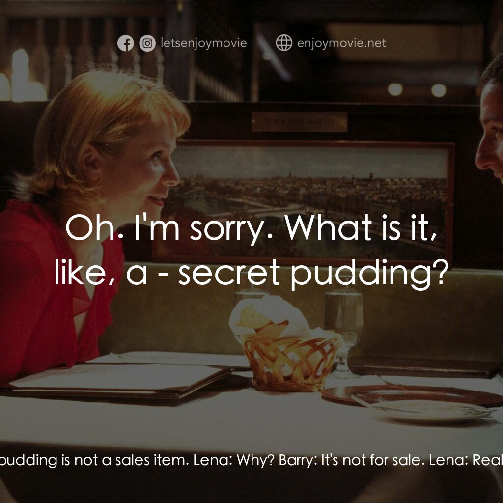 私戀失調電影對白：Lena:  So, uh, how's your business going? Did you sell all that pudding? Barry:  