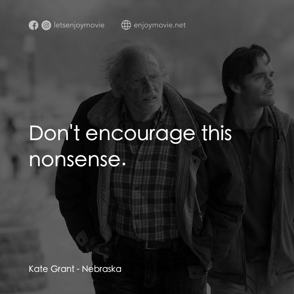 內布拉斯加電影對白：Kate Grant:  Don't encourage this nonsense.