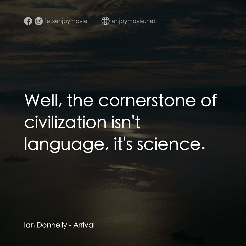 異星入境電影對白：Ian Donnelly: Well, the cornerstone of civilization isn't language, it's science.