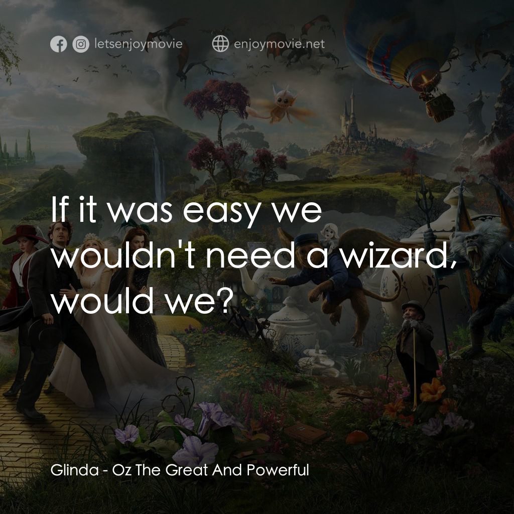魔境仙踪電影對白：Glinda: If it was easy we wouldn't need a wizard, would we?