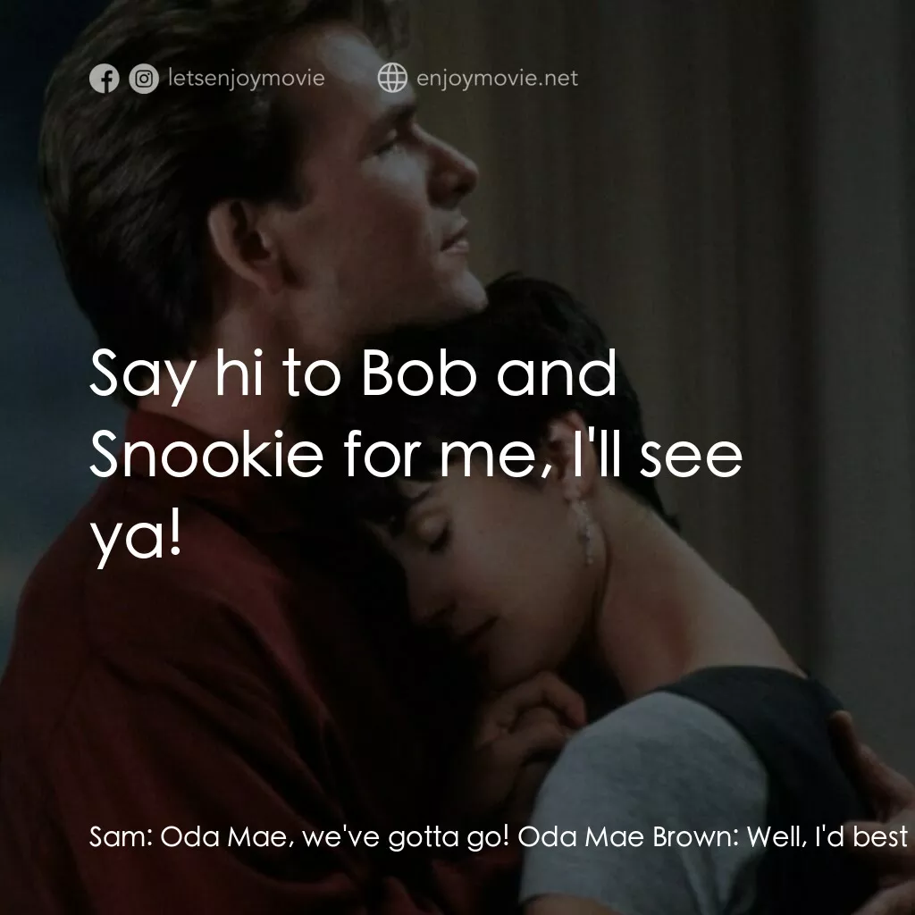 第六感生死戀電影對白：Sam:  Oda Mae, we've gotta go! Oda Mae Brown:  Well, I'd best go now! It's been a