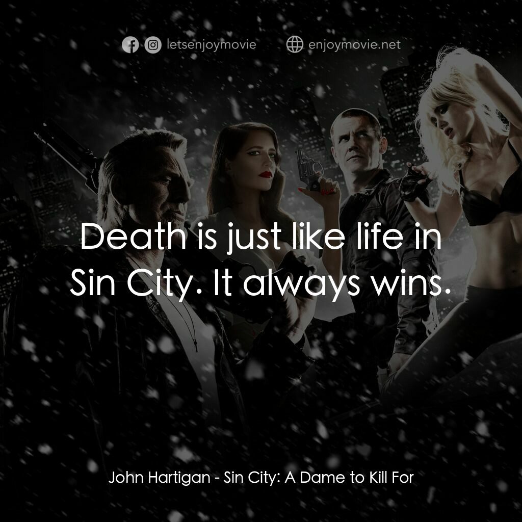 萬惡城市：紅顏奪命電影對白：John Hartigan:  Death is just like life in Sin City. It always wins.