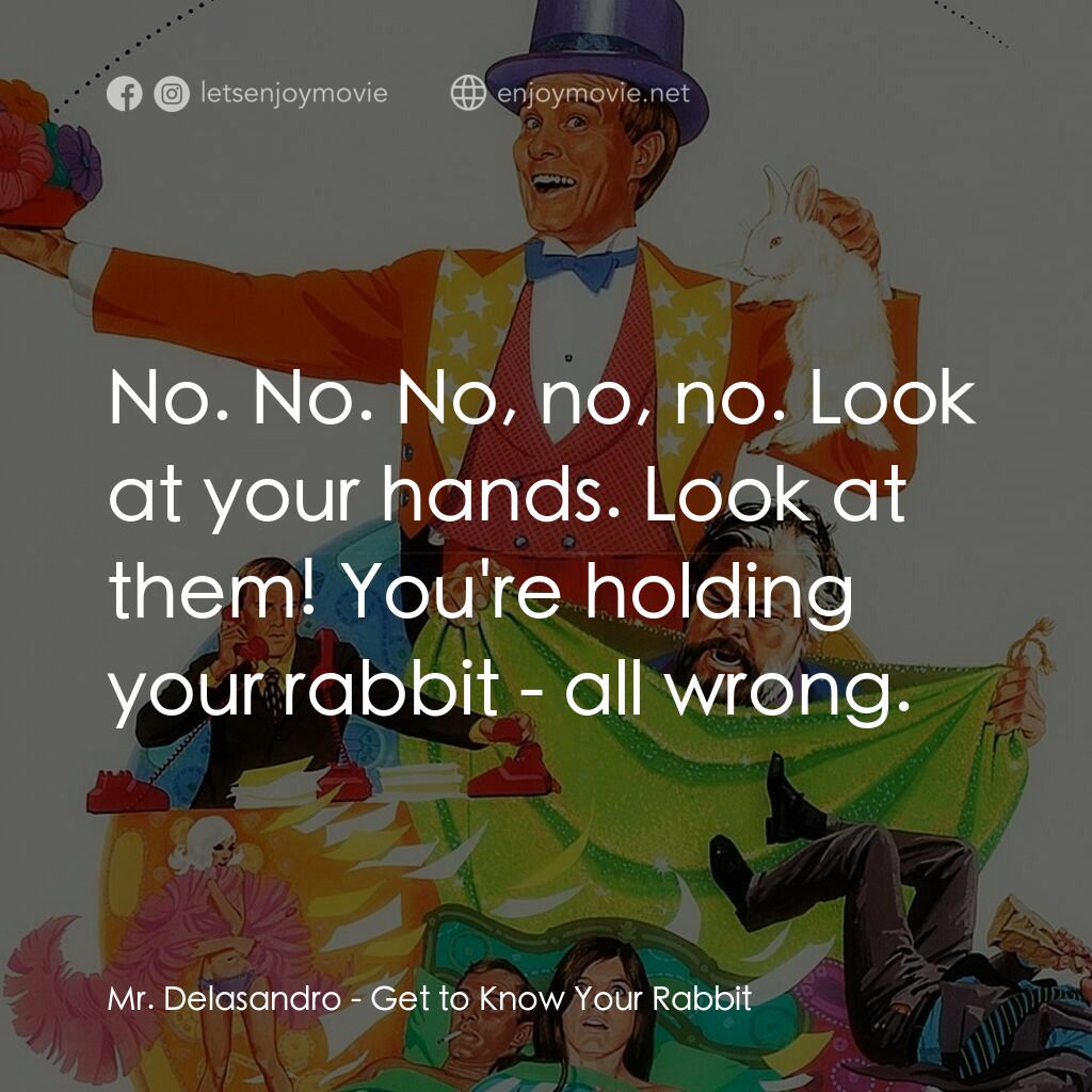 Get to Know Your Rabbit電影對白：Mr. Delasandro:  No. No. No, no, no. Look at your hands. Look at them! You're hol
