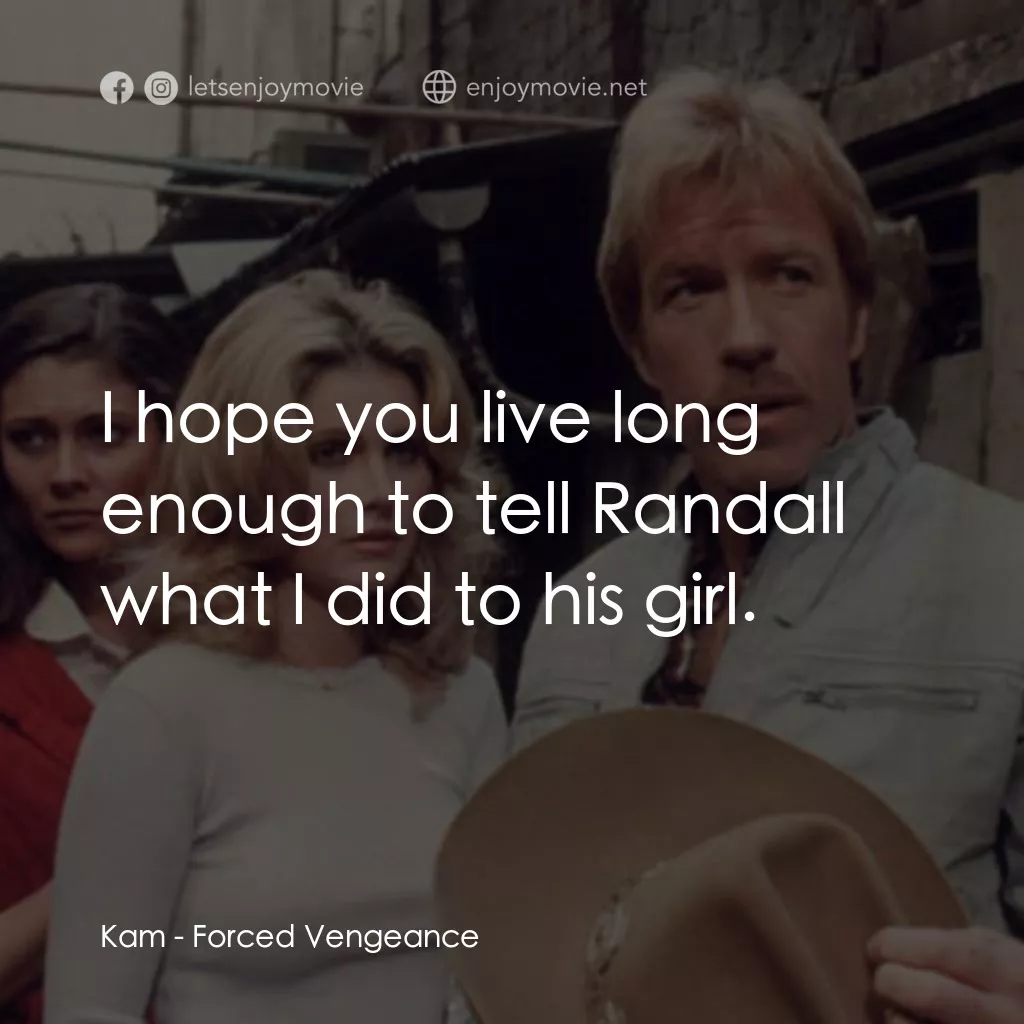 暴力復仇記電影對白：Kam: I hope you live long enough to tell Randall what I did to his girl.