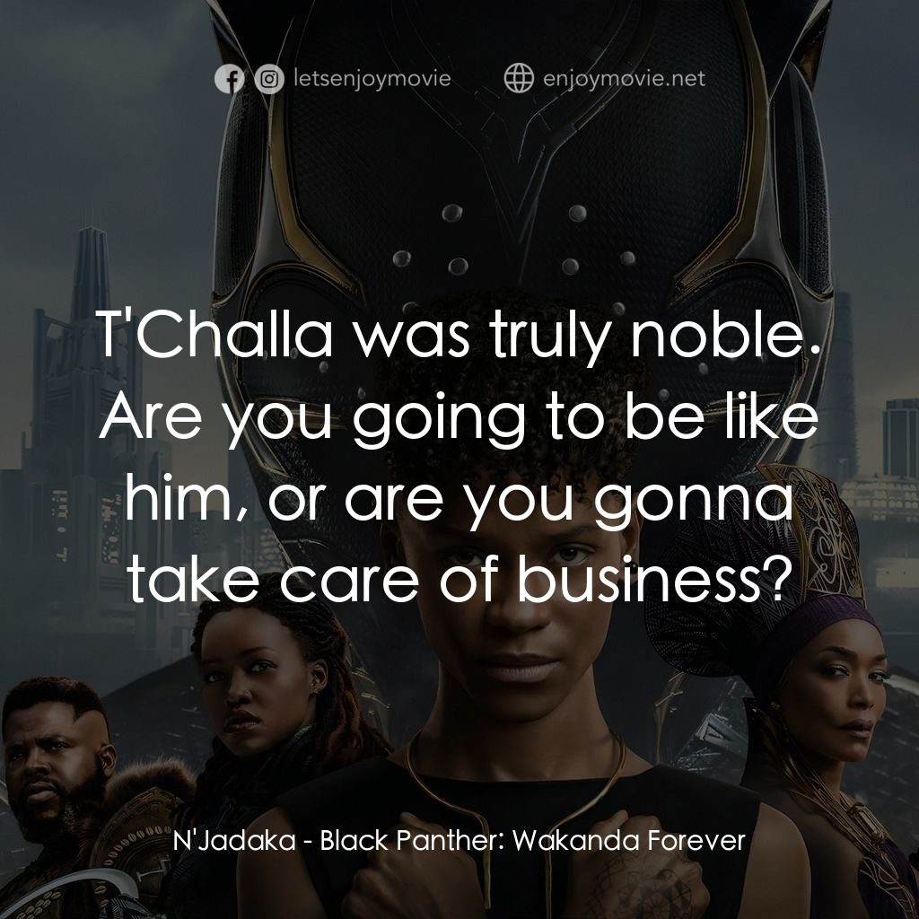 黑豹2：瓦干達萬歲電影對白：N'Jadaka: T'Challa was truly noble. Are you going to be like him, or are you gonn