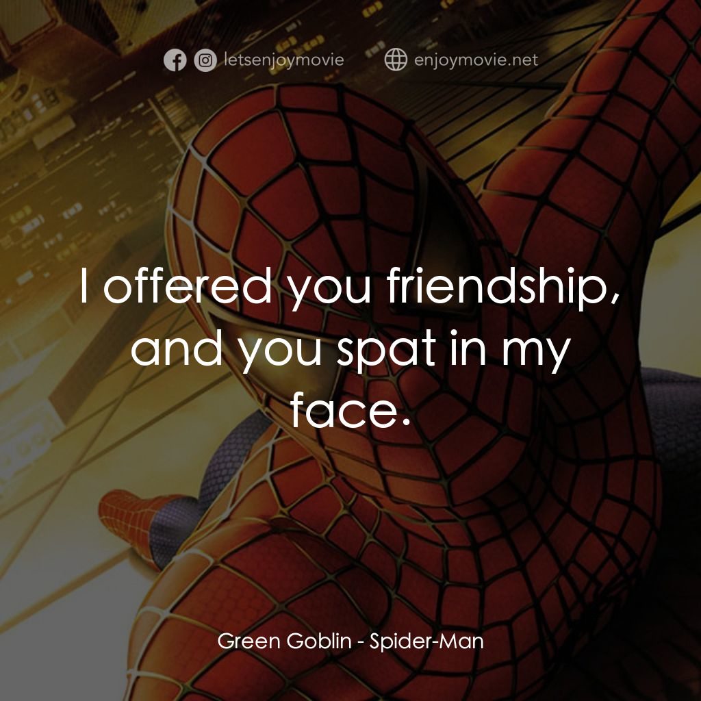 蜘蛛俠電影對白：Green Goblin: I offered you friendship, and you spat in my face.