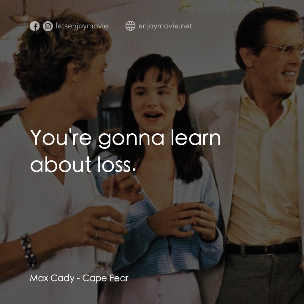 恐怖角電影對白：Max Cady:  You're gonna learn about loss.