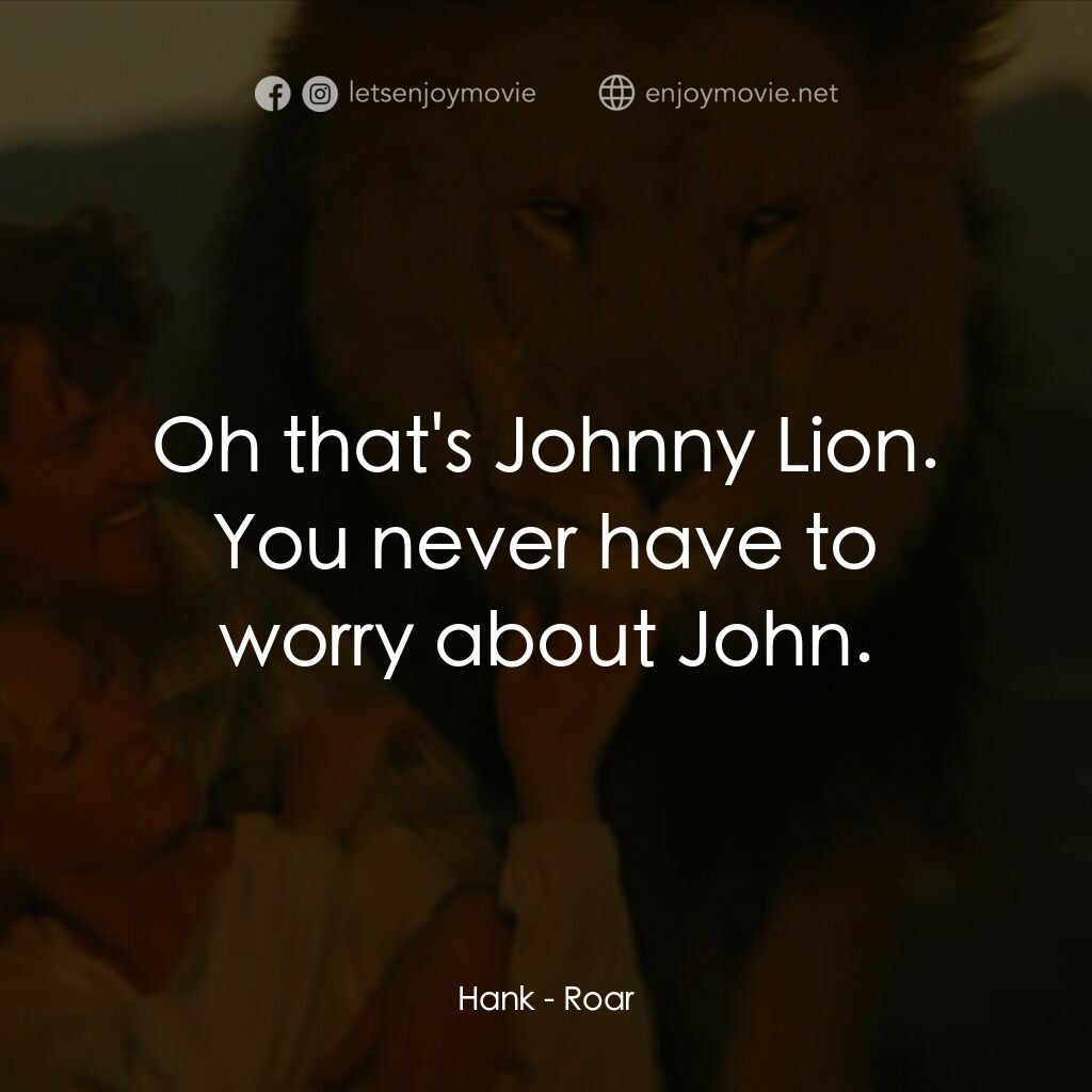 咆哮電影對白：Hank:  Oh that's Johnny Lion. You never have to worry about John.