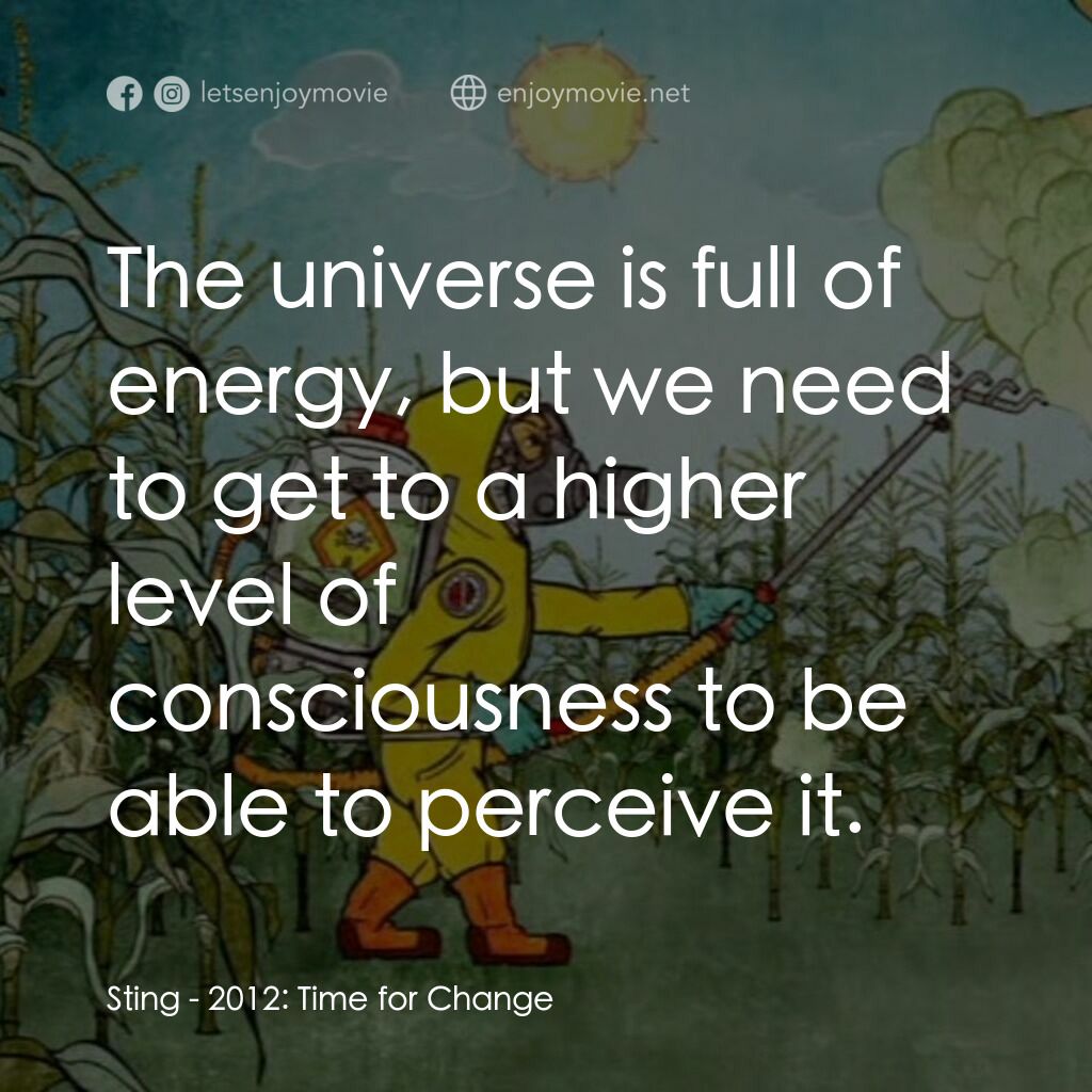 2012: Time for Change電影對白：Sting:  The universe is full of energy, but we need to get to a higher level of c