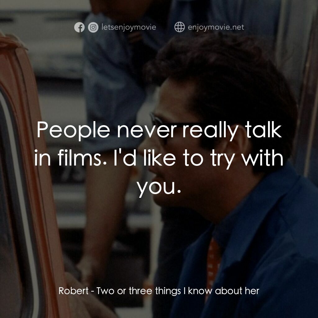 我所知道她的二三事電影對白：Robert:  People never really talk in films. I'd like to try with you.