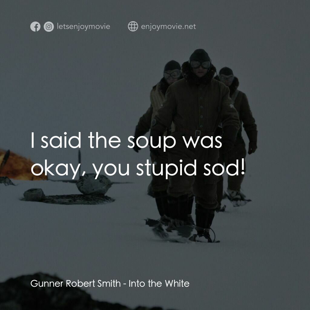 白色嚴冬電影對白：Gunner Robert Smith:  I said the soup was okay, you stupid sod!
