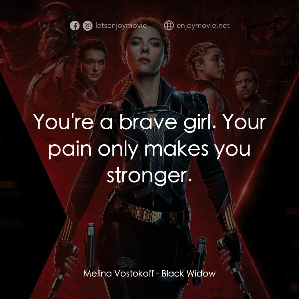 黑寡婦電影對白：Melina Vostokoff:  You're a brave girl. Your pain only makes you stronger.