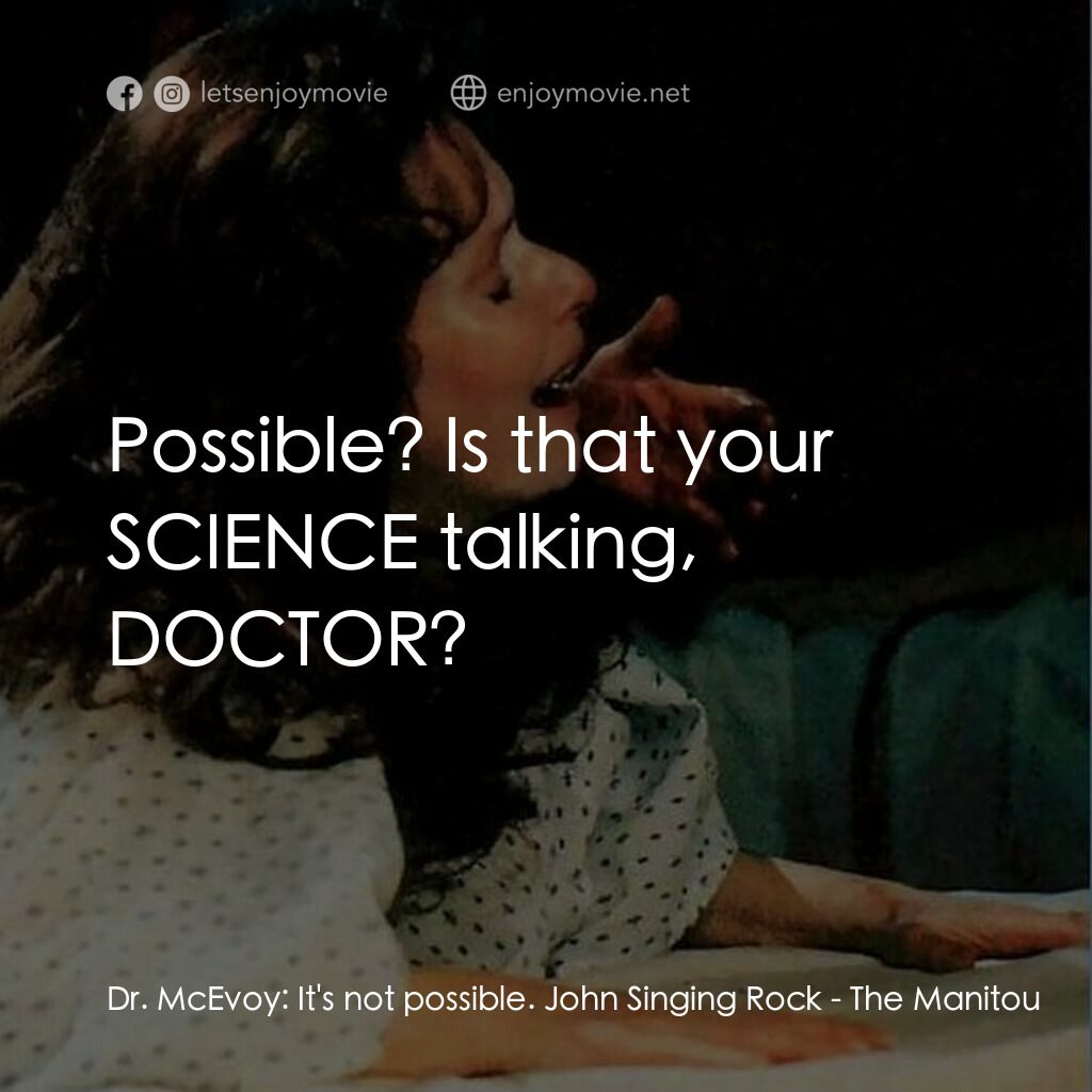 惡神電影對白：Dr. McEvoy:  It's not possible. John Singing Rock:  Possible? Is that your SCIENC