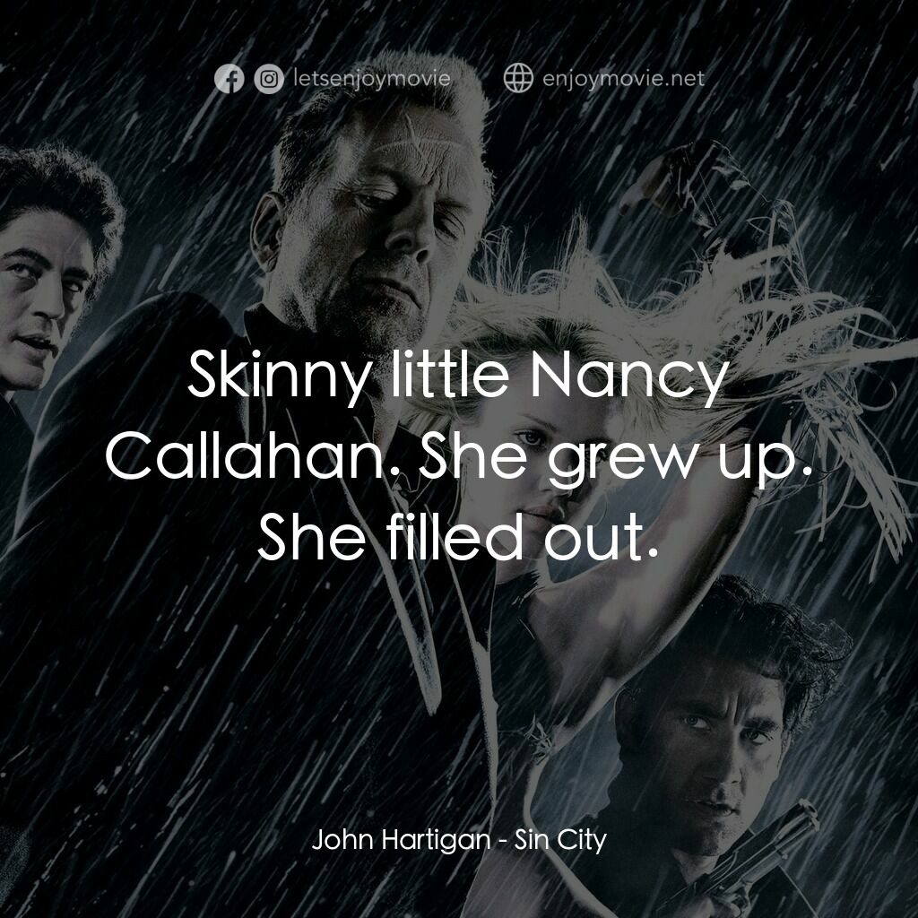 罪惡城電影對白：John Hartigan:  Skinny little Nancy Callahan. She grew up. She filled out.