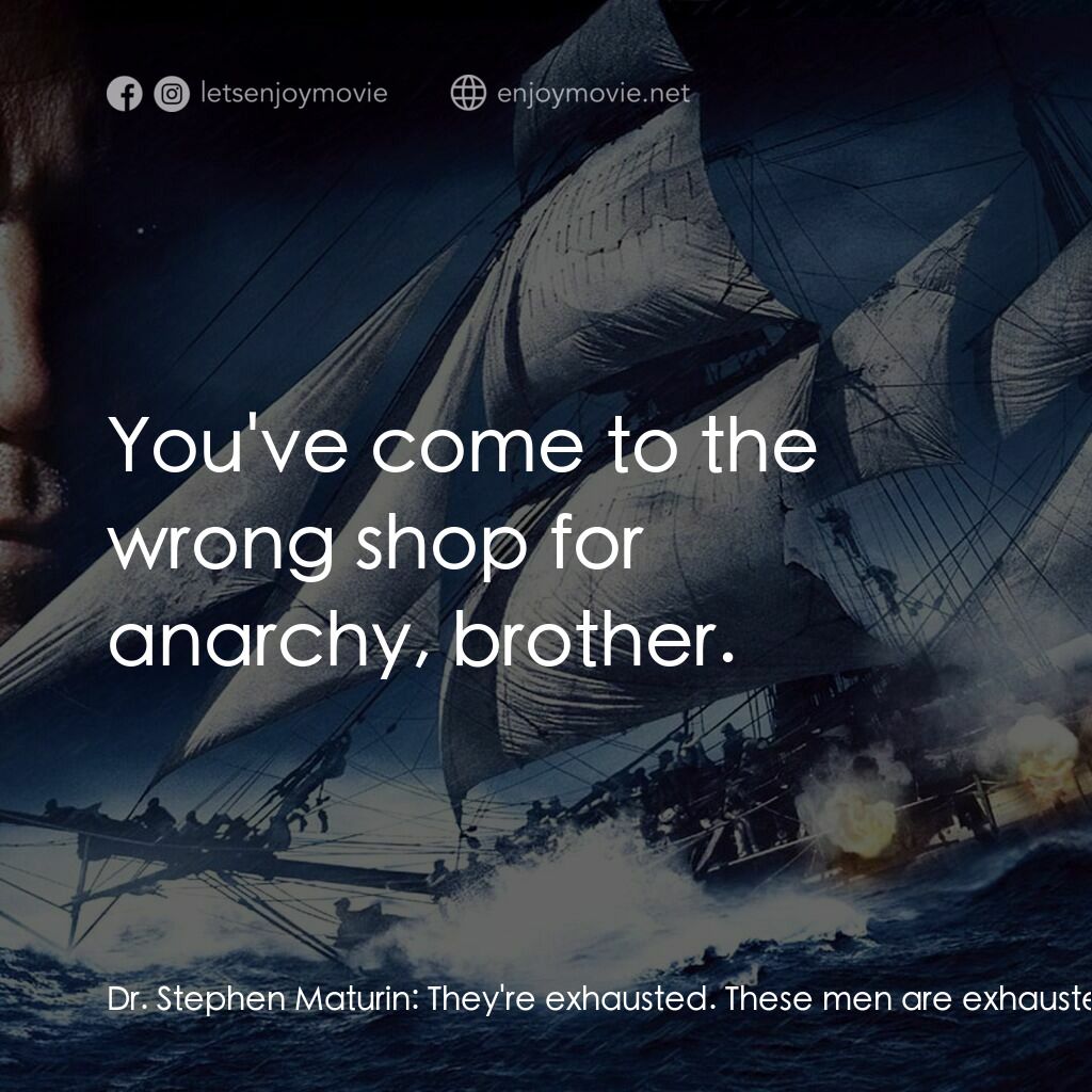 軍天勇將：戰海豪情電影對白：Dr. Stephen Maturin:  They're exhausted. These men are exhausted. You've pushed t