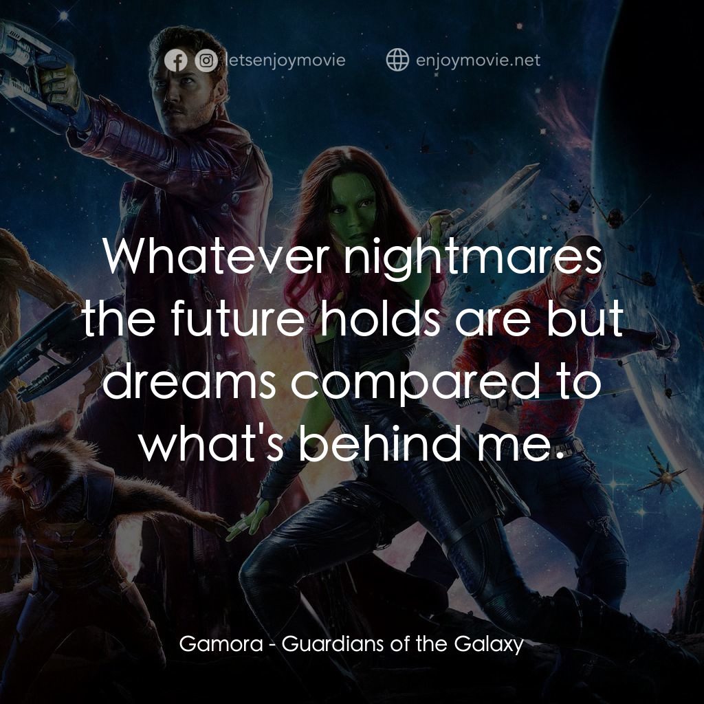 銀河守護隊電影對白：Gamora: Whatever nightmares the future holds are but dreams compared to what's be