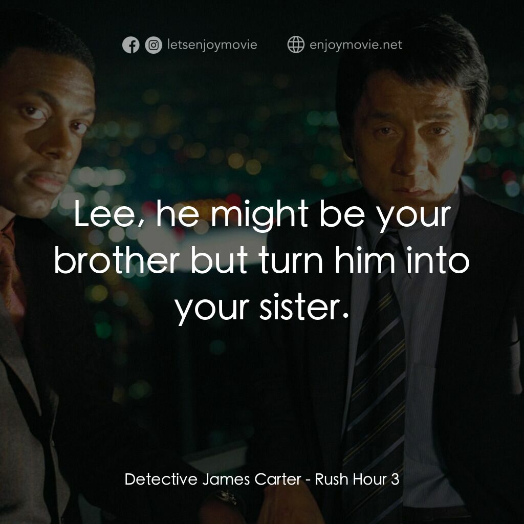 尖峰時刻 3電影對白：Detective James Carter:  Lee, he might be your brother but turn him into your sis