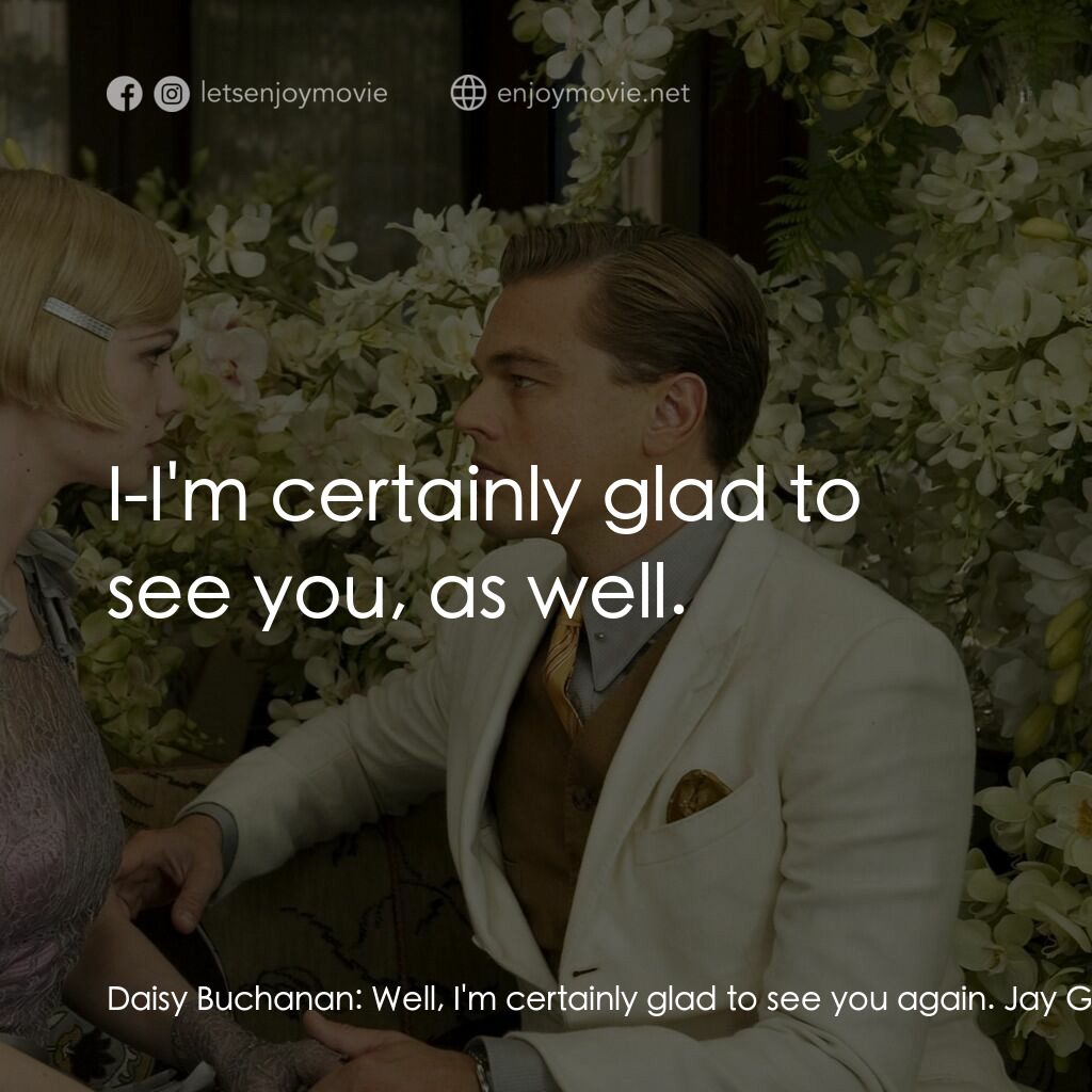 大亨小傳電影對白：Daisy Buchanan:  Well, I'm certainly glad to see you again. Jay Gatsby:  I-I'm ce