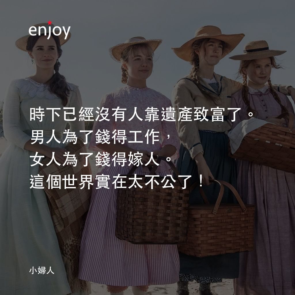 小婦人電影對白：時下已經沒有人靠遺產致富了。男人為了錢得工作，女人為了錢得嫁人。這個世界實在太不公了！