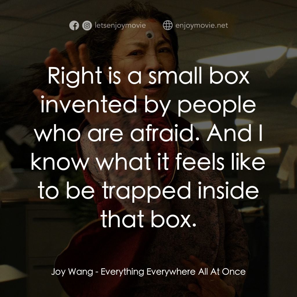 媽的多重宇宙電影對白：Joy Wang: Right is a small box invented by people who are afraid. And I know what