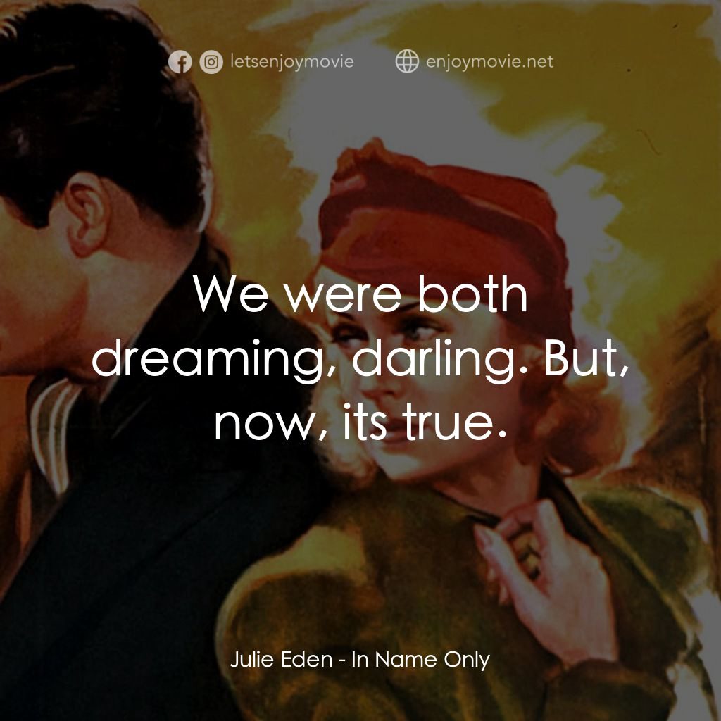In Name Only電影對白：Julie Eden: We were both dreaming, darling. But, now, its true.