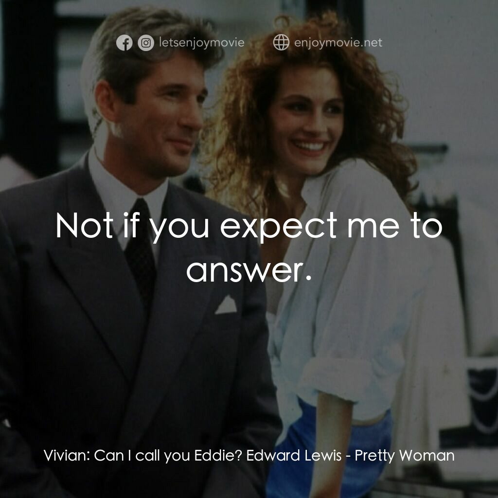 麻雀變鳳凰電影對白：Vivian:  Can I call you Eddie? Edward Lewis:  Not if you expect me to answer.