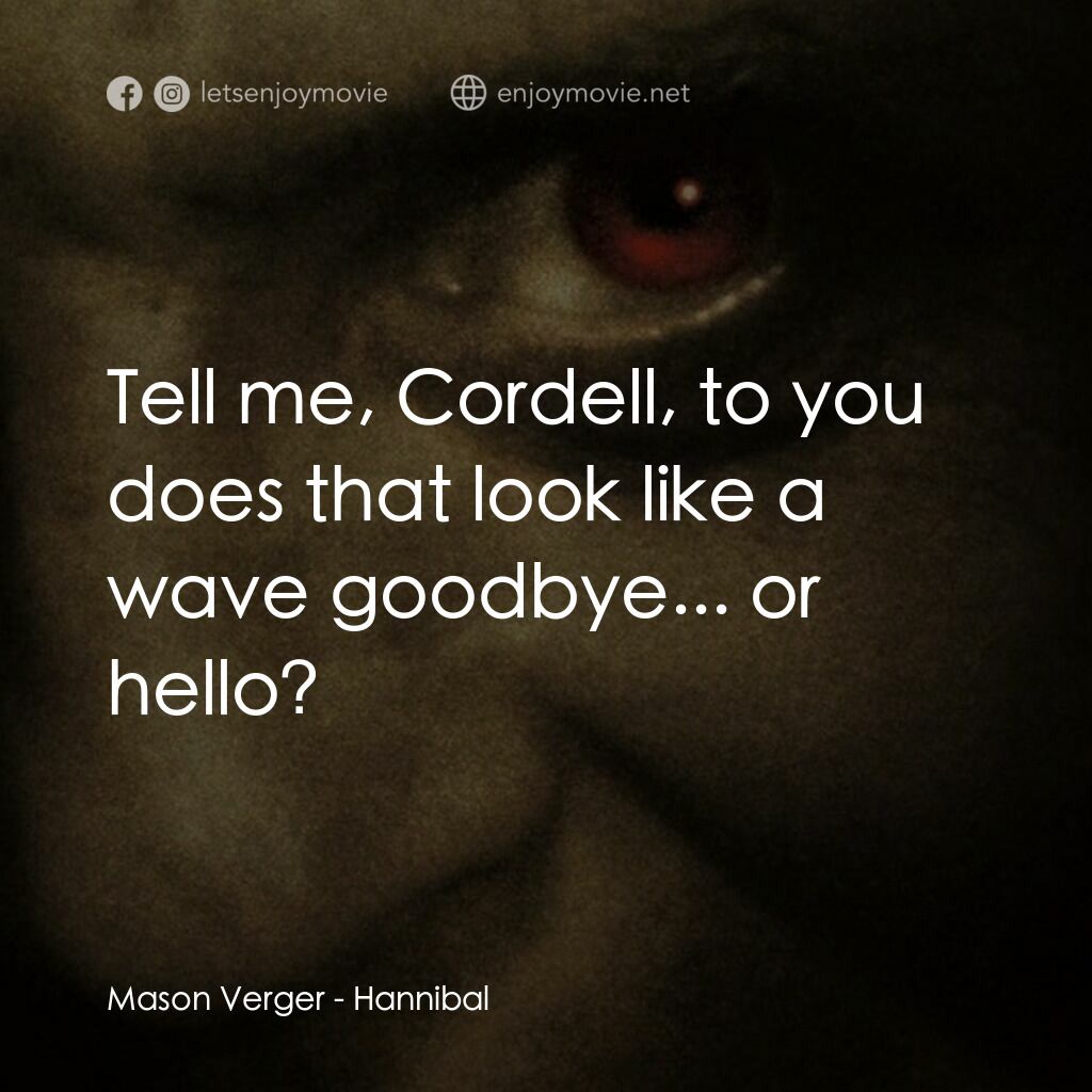 沉默的殺機電影對白：Mason Verger:  Tell me, Cordell, to you does that look like a wave goodbye... or 