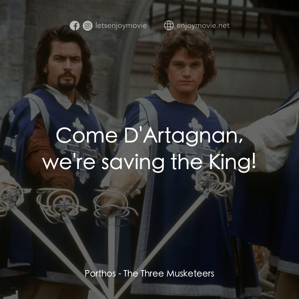 豪情三劍客電影對白：Porthos: Come D'Artagnan, we're saving the King!