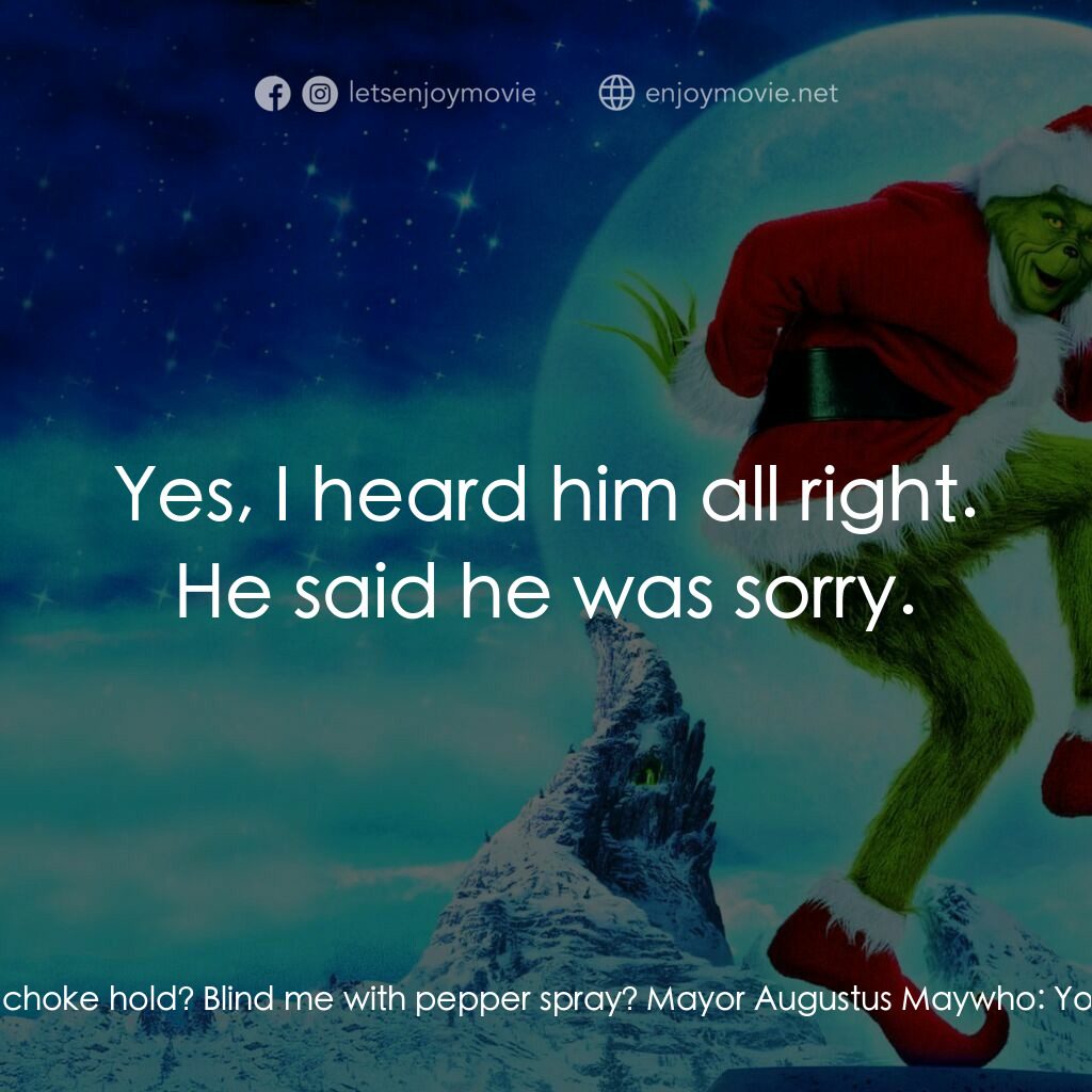 鬼靈精電影對白：The Grinch:  I am the Grinch that stole Christmas... and I'm sorry. The Grinch:  