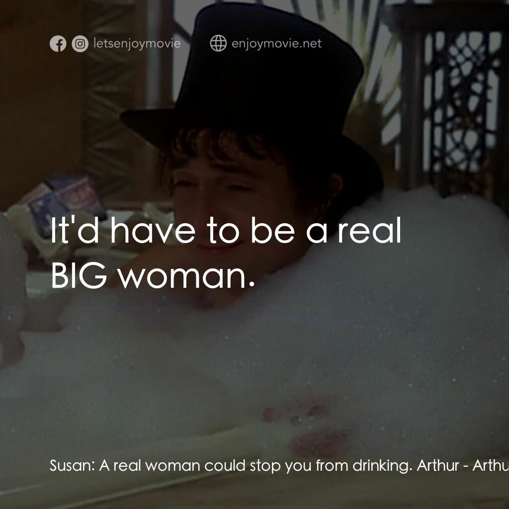 二八佳人花公子電影對白：Susan:  A real woman could stop you from drinking. Arthur:  It'd have to be a rea