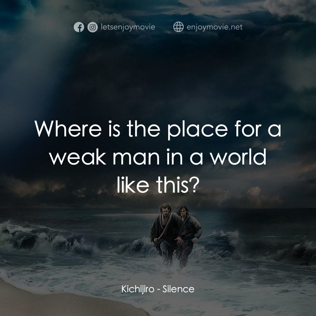 沉默電影對白：Kichijiro: Where is the place for a weak man in a world like this?